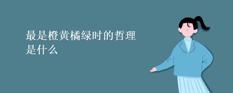 最是橙黄橘绿时的哲理是什么 最是橙黄橘绿时的哲理是什么