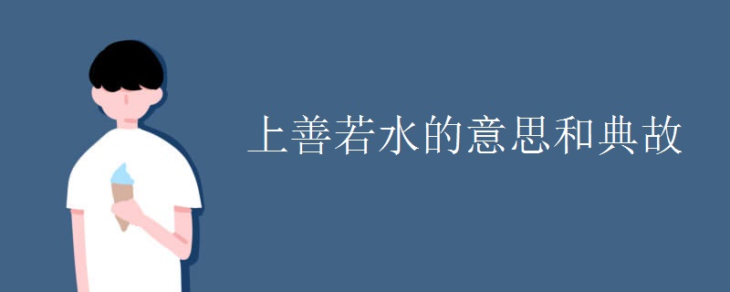 上善若水的意思和典故 上善若水的意思和典故
