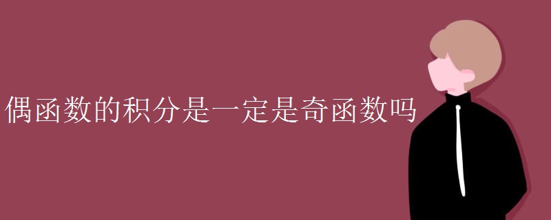 偶函数的积分是一定是奇函数吗 偶函数的积分是一定是奇函数吗