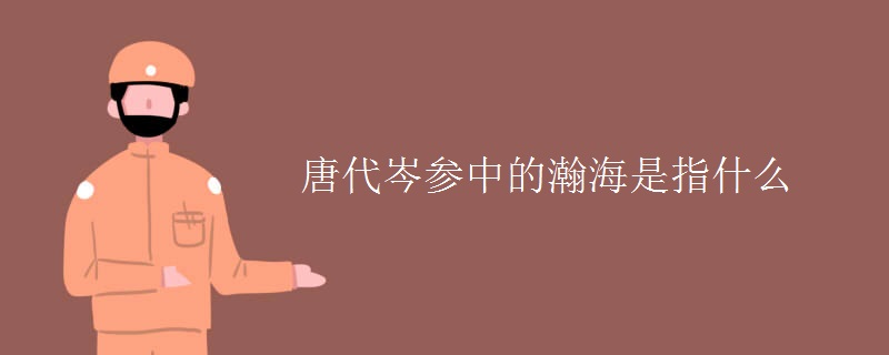 唐代岑参中的瀚海是指什么