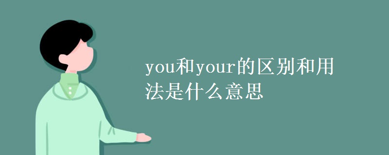 you和your的区别和用法是什么意思 you和your的区别和用法是什么意思