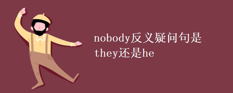 nobody反义疑问句是they还是he nobody反义疑问句是they还是he