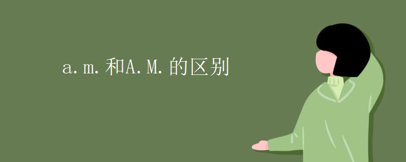 a.m.和A.M.的区别 a.m.和A.M.的区别