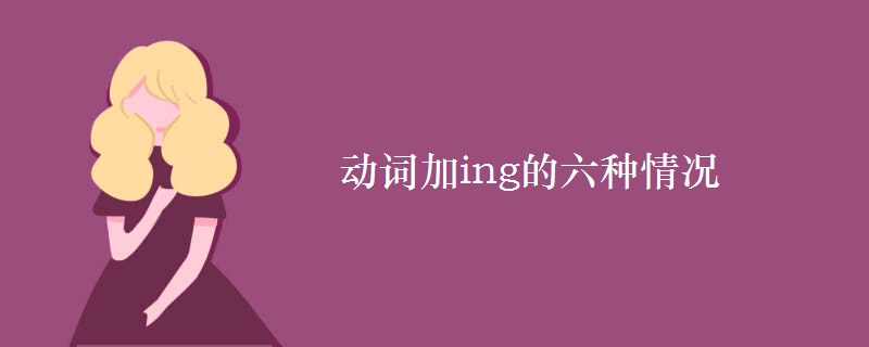 动词加ing的六种情况 动词加ing的六种情况
