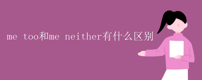 me too和me neither有什么区别 me too和me neither有什么区别