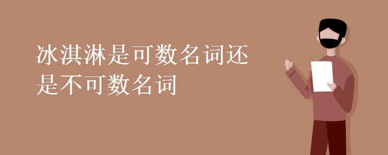 冰淇淋是可数名词还是不可数名词 冰淇淋是可数名词还是不可数名词