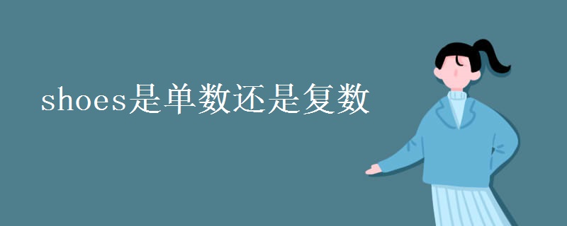 shoes是单数还是复数 shoes是单数还是复数