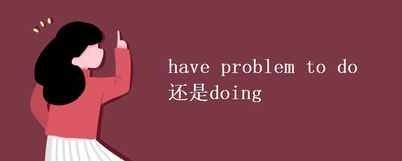 have problem to do还是doing have problem to do还是doing