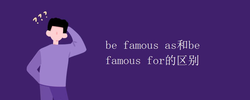 be famous as和be famous for的区别 be famous as和be famous for的区别