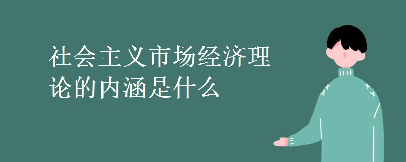 社会主义市场经济理论的内涵是什么