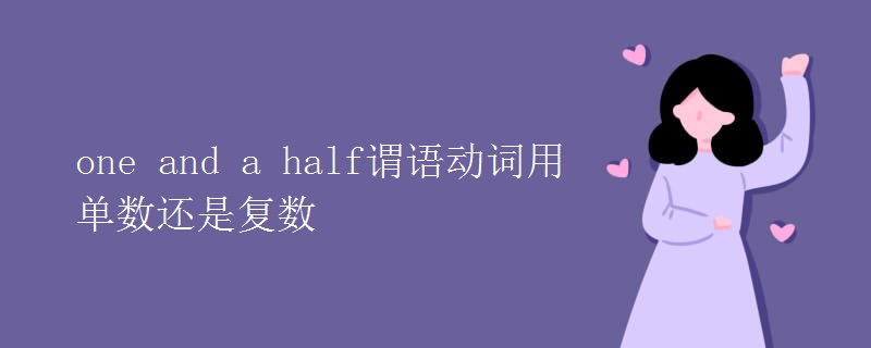 one and a half谓语动词用单数还是复数
