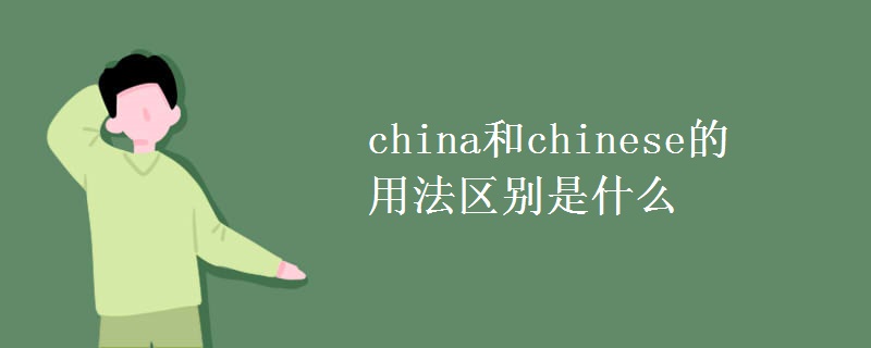 china和chinese的用法区别是什么 china和chinese的用法区别是什么