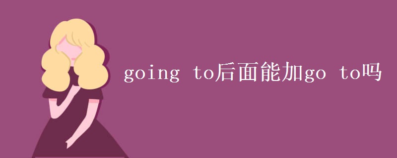 going to后面能加go to吗