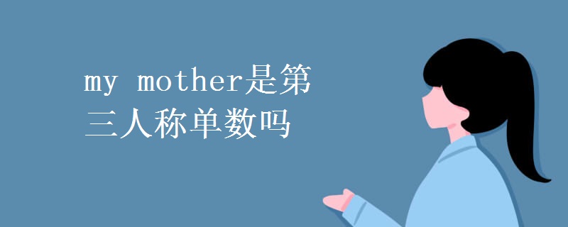 my mother是第三人称单数吗 my mother是第三人称单数吗