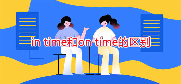 in time和on time的区别 in time和on time的区别