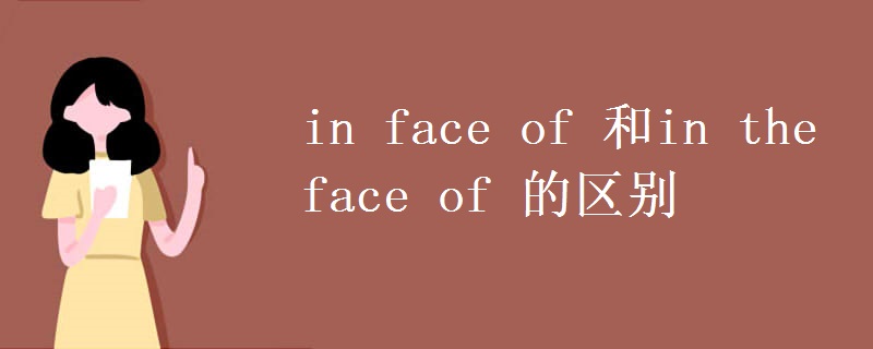 in face of 和in the face of 的区别
