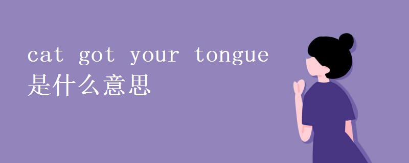 cat got your tongue是什么意思