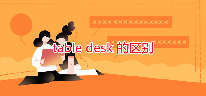 table desk 的区别 table desk 的区别