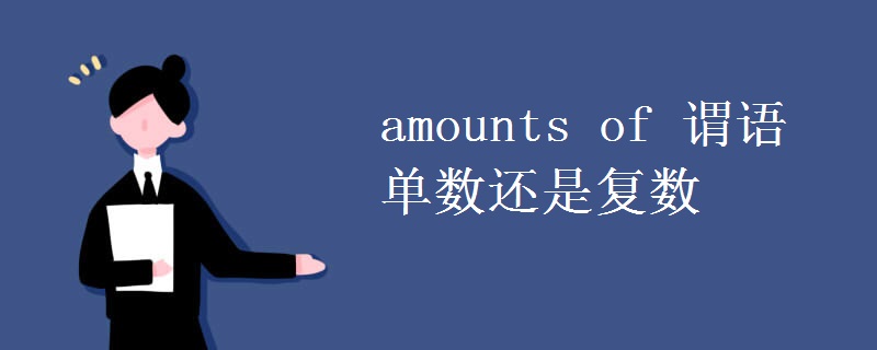 amounts of 谓语单数还是复数