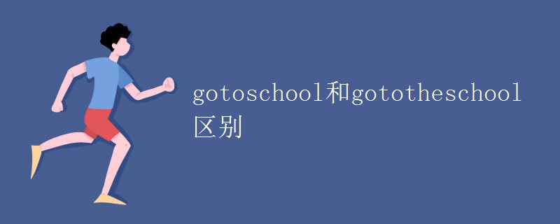 gotoschool和gototheschool区别