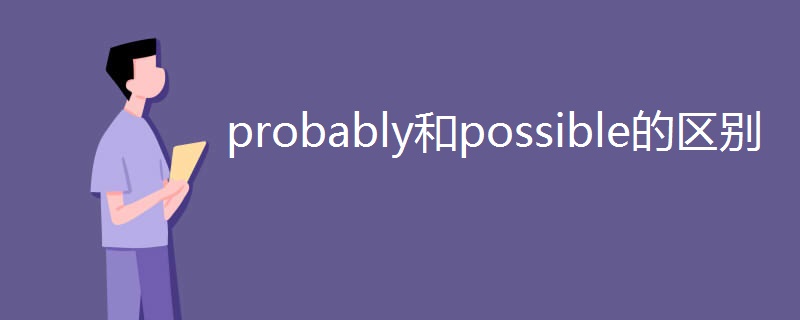 probably和possible的区别 probably和possible的区别