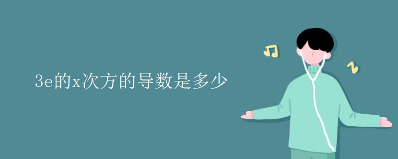 3e的x次方的导数是多少 3e的x次方的导数是多少