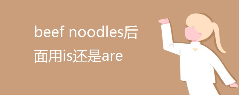 beef noodles后面用is还是are