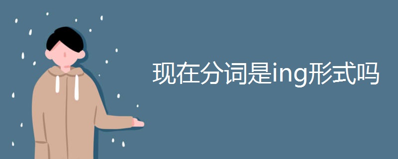 现在分词是ing形式吗