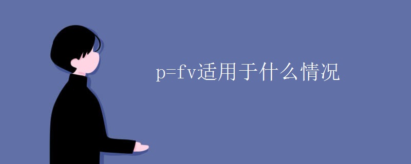 p=fv适用于什么情况