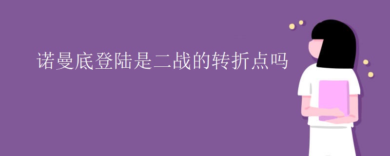 诺曼底登陆是二战的转折点吗