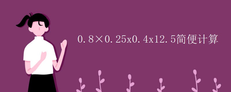0.8×0.25x0.4x12.5简便计算