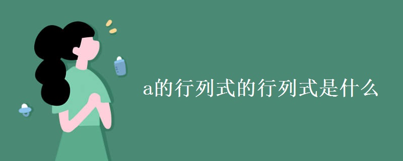 a的行列式的行列式是什么