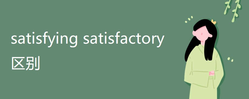 satisfying satisfactory 区别
