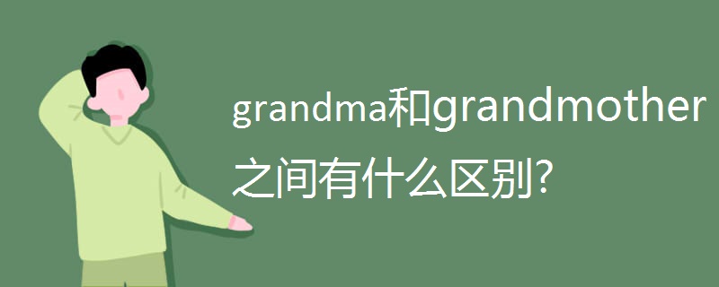grandma和grandmother之间有什么区别.jpg