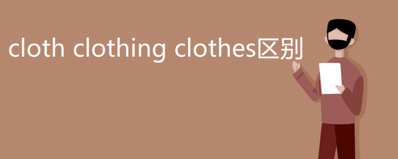 cloth clothing clothes区别