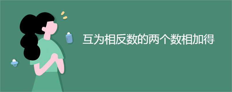 互为相反数的两个数相加得