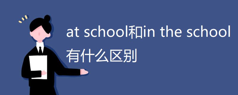 at school和in the school有什么区别