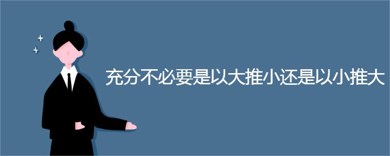 充分不必要是以大推小还是以小推大