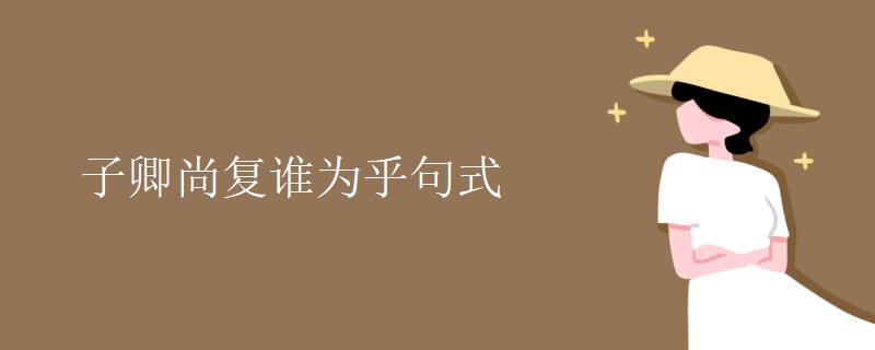子卿尚复谁为乎句式