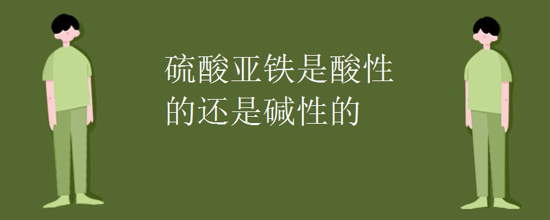 硫酸亚铁是酸性的还是碱性的